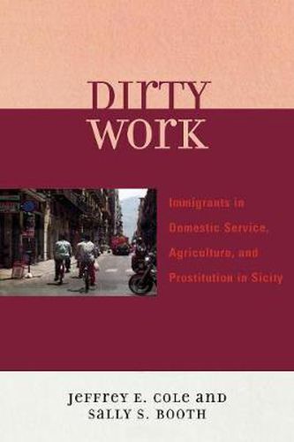 Cover image for Dirty Work: Immigrants in Domestic Service, Agriculture, and Prostitution in Sicily