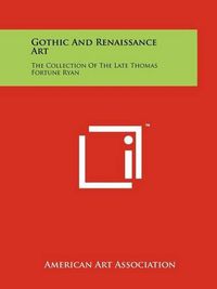 Cover image for Gothic and Renaissance Art: The Collection of the Late Thomas Fortune Ryan