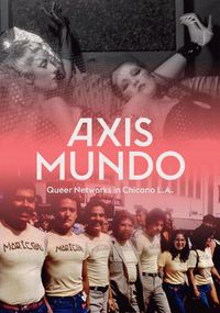Cover image for Axis Mundo: Queer Networks in Chicano L.A.