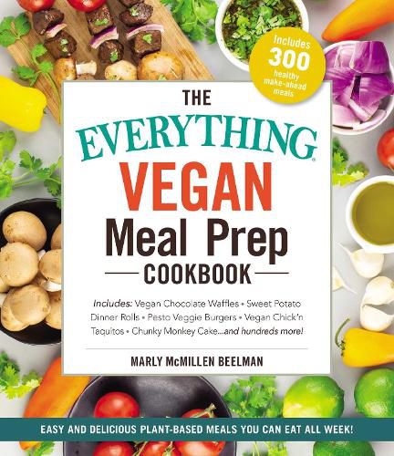 Cover image for The Everything Vegan Meal Prep Cookbook: Includes: * Vegan Chocolate Waffles * Sweet Potato Dinner Rolls * Pesto Veggie Burgers * Vegan Chick'n Taquitos* Chunky Monkey Cake ... and hundreds more!