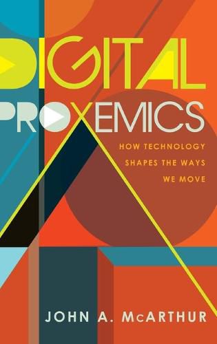 Cover image for Digital Proxemics: How Technology Shapes the Ways We Move