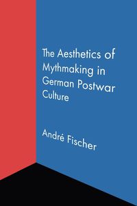 Cover image for The Aesthetics of Mythmaking in German Postwar Culture