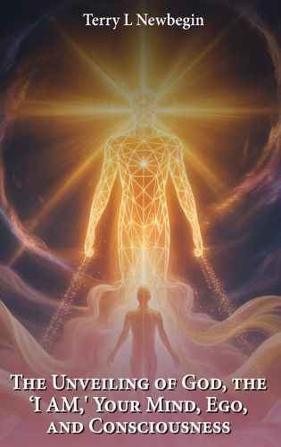 Cover image for The Unveiling Of God, The 'I AM', Your Mind, Ego, And Consciousness