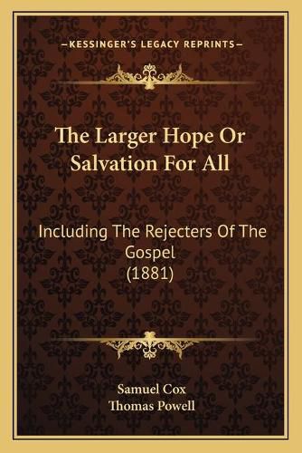 The Larger Hope or Salvation for All: Including the Rejecters of the Gospel (1881)