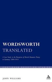 Cover image for Wordsworth Translated: A Case Study in the Reception of British Romantic Poetry in Germany 1804-1914