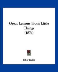 Cover image for Great Lessons from Little Things (1874)