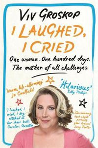 Cover image for I Laughed, I Cried: One Woman, One Hundred Days, The Mother of all Challenges