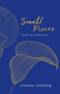 Cover image for Small Pieces: A Book of Lamentations