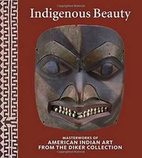 Cover image for Indigenous Beauty: Masterworks of American Indian Art from the Diker Collection