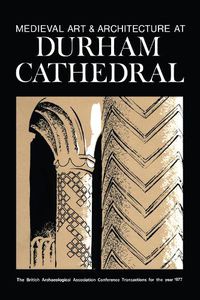 Cover image for Medieval Art and Architecture at Durham Cathedral: The British Archaeological Association Conference Transactions for the year 1977