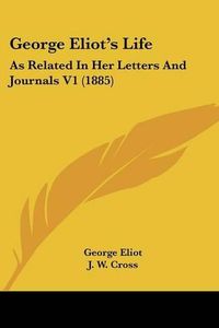 Cover image for George Eliot's Life: As Related in Her Letters and Journals V1 (1885)