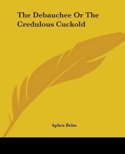 Cover image for The Debauchee Or The Credulous Cuckold