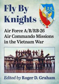 Cover image for Fly By Knights: Air Force A/B/RB-26 Air Commando Missions in the Vietnam War