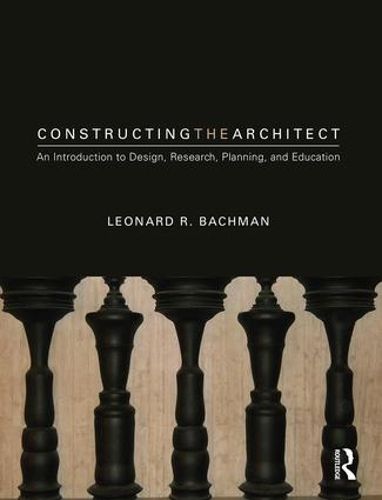 Cover image for Constructing the Architect: An Introduction to Design, Research, Planning, and Education