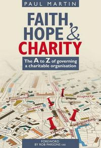 Cover image for Faith Hope and Charity: The A to Z of Governing a Charitable Organisation