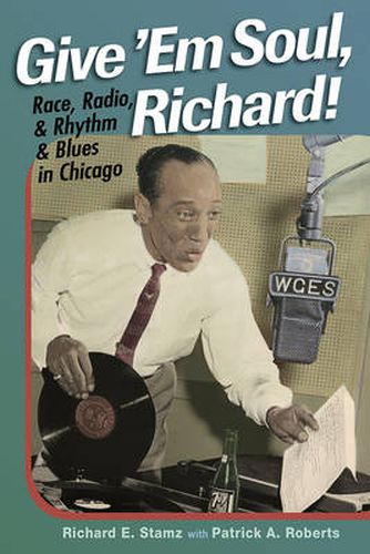 Cover image for Give 'em Soul, Richard!: Race, Radio, and Rhythm and Blues in Chicago