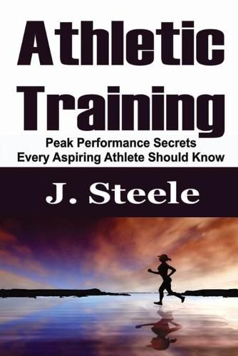 Cover image for Athletic Training: Peak Performance Secrets Every Aspiring Athlete Should Know