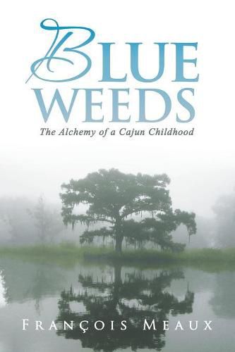 Cover image for Blue Weeds: The Alchemy of a Cajun Childhood