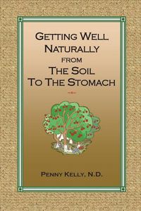 Cover image for Getting Well Naturally from The Soil to The Stomach: Understanding the Connection Between the Earth and Your Health