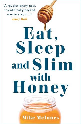 Cover image for Eat, Sleep And Slim With Honey: The new scientific breakthrough