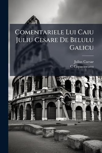 Cover image for Comentariele Lui Caiu Juliu Cesare de Belulu Galicu