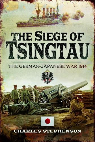 The Siege of Tsingtau: The German-Japanese War 1914