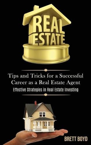 Cover image for Real Estate: Tips and Tricks for a Successful Career as a Real Estate Agent (Effective Strategies in Real Estate Investing)