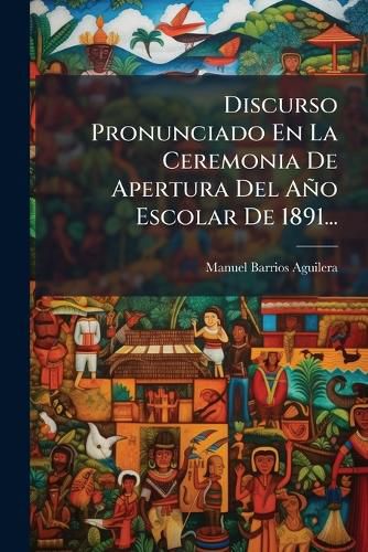 Cover image for Discurso Pronunciado En La Ceremonia De Apertura Del Ano Escolar De 1891...