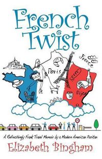 Cover image for French Twist: A Refreshingly Frank Travel Memoir by a Modern American Puritan