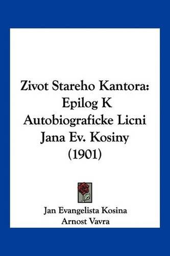 Cover image for Zivot Stareho Kantora: Epilog K Autobiograficke Licni Jana Ev. Kosiny (1901)