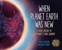 Cover image for When Planet Earth Was New: A Short History of Our Planet's Long Journey