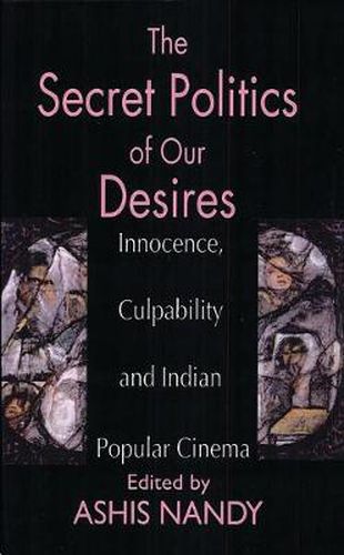 Cover image for The Secret Politics of our Desires: Innocence, Culpability and Indian Popular Cinema