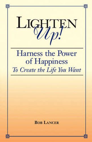 Cover image for Lighten Up!: Harness the Power of Happiness to Create the Life You Want