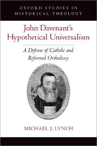 Cover image for John Davenant's Hypothetical Universalism: A Defense of Catholic and Reformed Orthodoxy