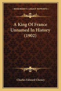 Cover image for A King of France Unnamed in History (1902)