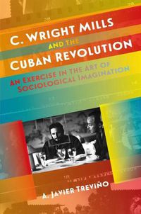 Cover image for C. Wright Mills and the Cuban Revolution: An Exercise in the Art of Sociological Imagination