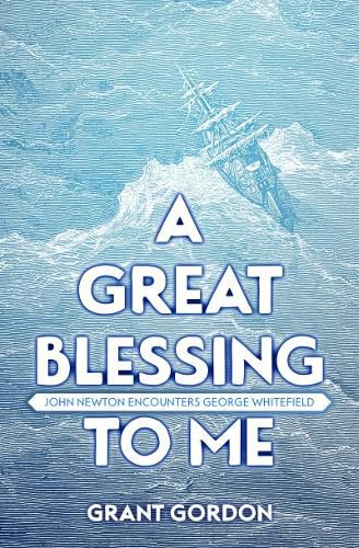 A Great Blessing to Me: John Newton Encounters George Whitefield