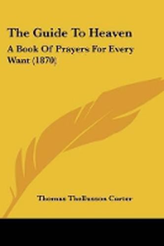Cover image for The Guide To Heaven: A Book Of Prayers For Every Want (1870)