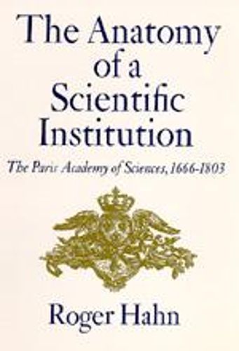 Cover image for The Anatomy of a Scientific Institution: The Paris Academy of Sciences, 1666-1803