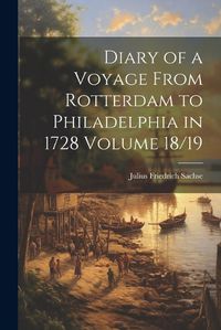 Cover image for Diary of a Voyage From Rotterdam to Philadelphia in 1728 Volume 18/19