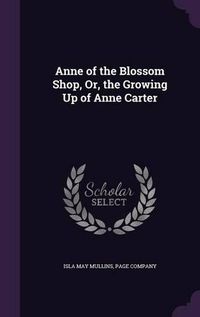 Cover image for Anne of the Blossom Shop, Or, the Growing Up of Anne Carter