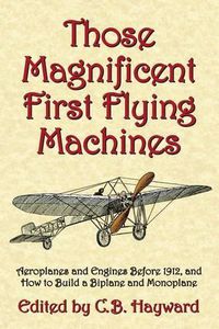 Cover image for Those Magnificent First Flying Machines: Aeroplanes and Engines Before 1912, and How to Build a Biplane and Monoplane