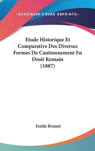 Cover image for Etude Historique Et Comparative Des Diverses Formes de Cautionnement En Droit Romain (1887)