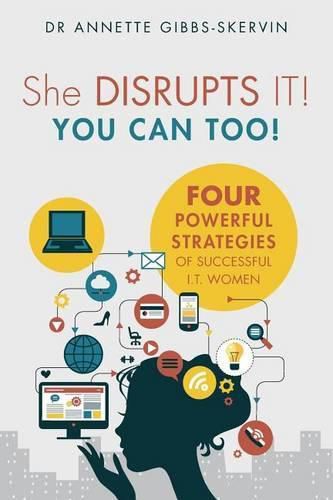 Cover image for She DISRUPTS IT! You Can Too!: Four Powerful Strategies of Successful I.T. Women