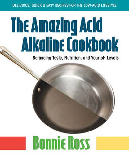 Cover image for The Amazing Acid Alkaline Cookbook: Balancing Taste, Nutrition, and Your Ph Levels