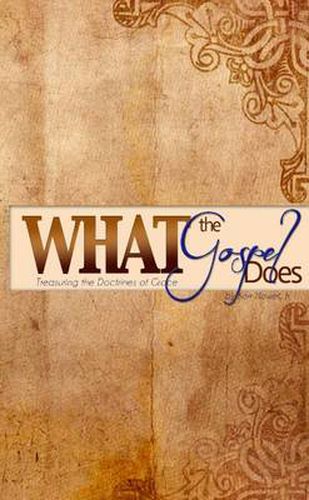 What the Gospel Does: Treasuring the Doctrines of Grace