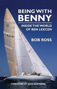 Cover image for Being with Benny: Inside the World of Ben Lexcen