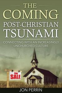 Cover image for The Coming Post-Christian Tsunami: Connecting With An Increasingly Unchurched Culture