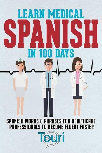 Cover image for Learn Medical Spanish in 100 Days: Spanish Words & Phrases for Healthcare Professionals to Become Fluent Faster