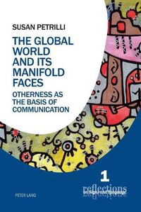 Cover image for The Global World and its Manifold Faces: Otherness as the Basis of Communication